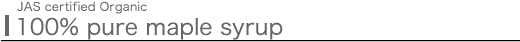 JAS certified Organic,100% pure maple syrup